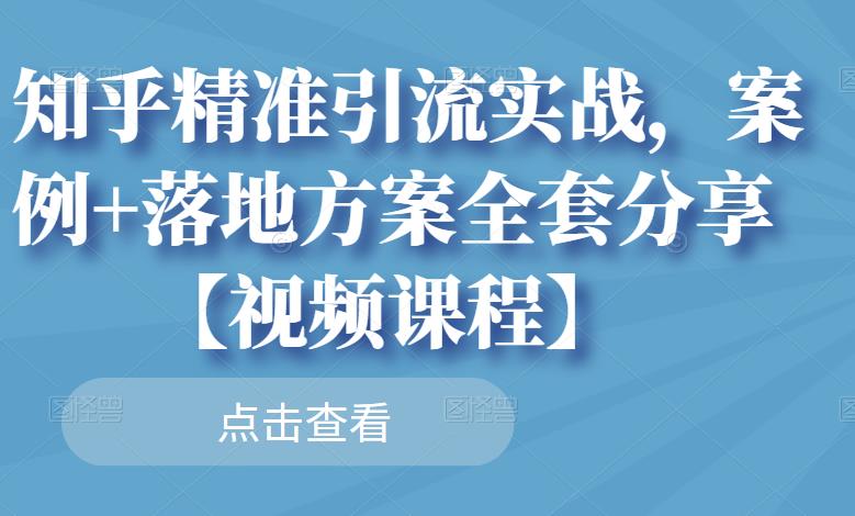 知乎精准引流实战，案例 落地方案全套分享【视频课程】-徐哥轻创网