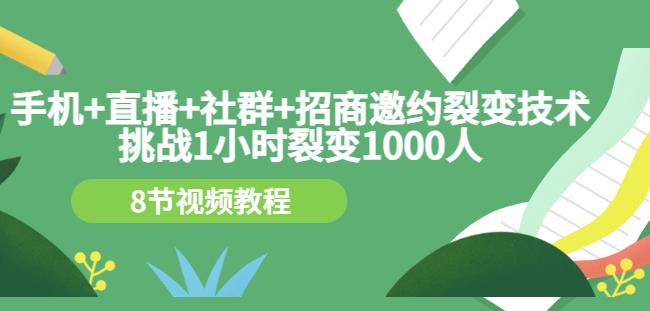 手机 直播 社群 招商邀约裂变技术：挑战1小时裂变1000人（8节视频教程）-徐哥轻创网