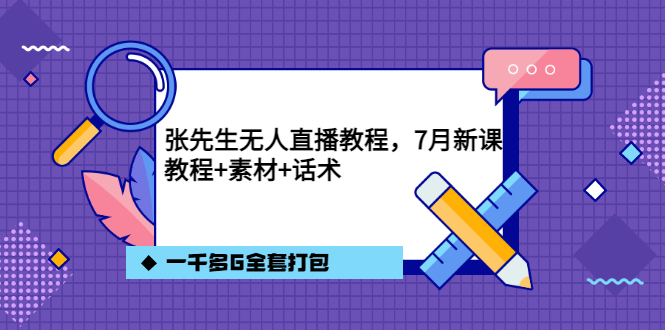 张先生无人直播教程，7月新课，教程素材话术一千多G全套打包-徐哥轻创网