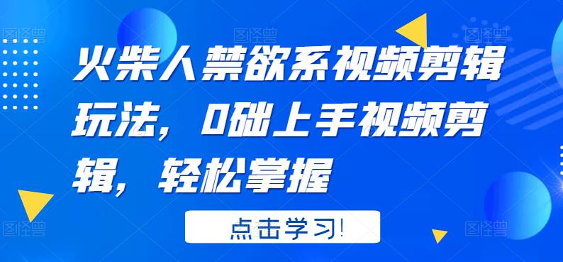 火柴人系视频剪辑玩法，0础上手视频剪辑，轻松掌握-徐哥轻创网