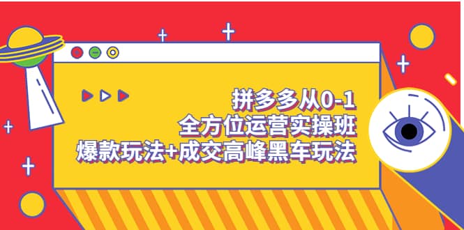 拼多多从0-1全方位运营实操班：爆款玩法 成交高峰黑车玩法（价值1280）-徐哥轻创网