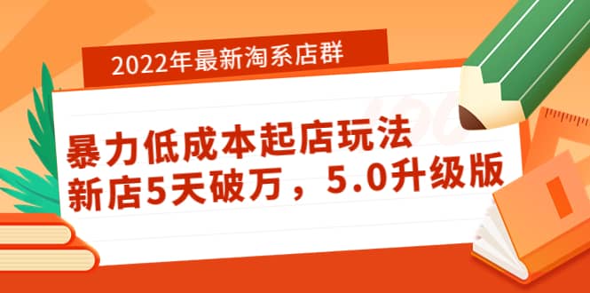 2022年最新淘系店群暴力低成本起店玩法：新店5天破万，5.0升级版-徐哥轻创网