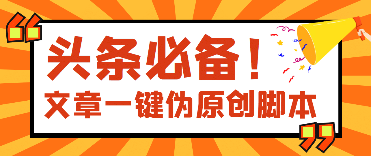 【头条必备】最新文章自动伪原创脚本，百分百过原创【脚本 详细教程】-徐哥轻创网