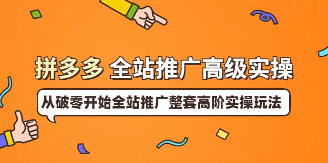 拼多多全站推广高级实操：从破零开始全站推广整套高阶实操玩法-徐哥轻创网