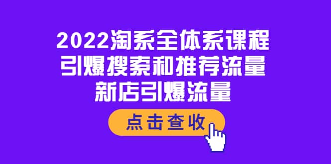 2022淘系全体系课程：引爆搜索和推荐流量，新店引爆流量-徐哥轻创网