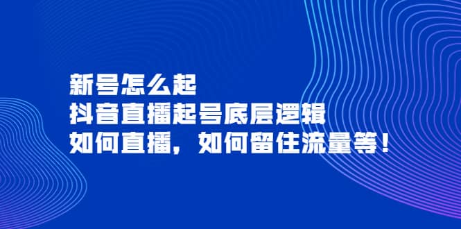 新号怎么起，抖音直播起号底层逻辑，如何直播，如何留住流量等-徐哥轻创网