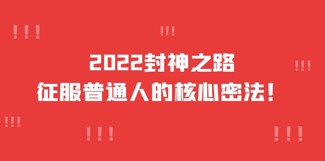 2022封神之路-征服普通人的核心密法，全面打通认知-价值6977元-徐哥轻创网