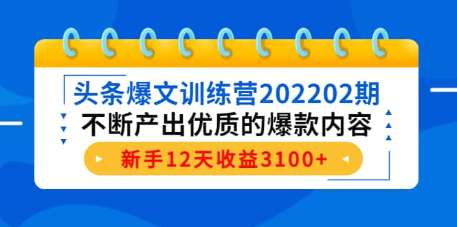 头条爆文训练营202202期，不断产出优质的爆款内容-徐哥轻创网