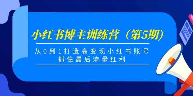 小红书博主训练营（第5期)，从0到1打造高变现小红书账号，抓住最后流量红利-徐哥轻创网