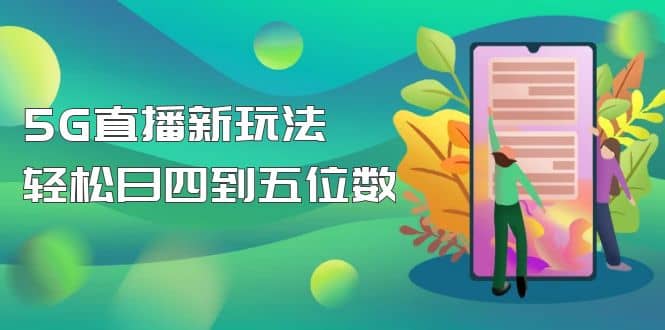 【抖音热门】外边卖1980的5G直播新玩法，轻松日四到五位数【详细玩法教程】-徐哥轻创网