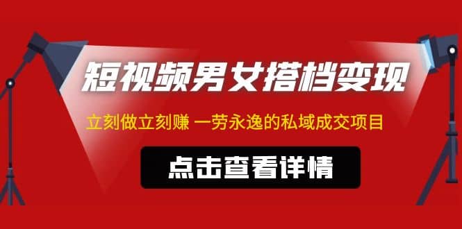 东哲·短视频男女搭档变现 立刻做立刻赚 一劳永逸的私域成交项目（不露脸）-徐哥轻创网