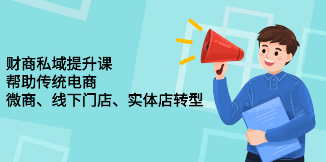 财商私域提升课，帮助传统电商、微商、线下门店、实体店转型-徐哥轻创网