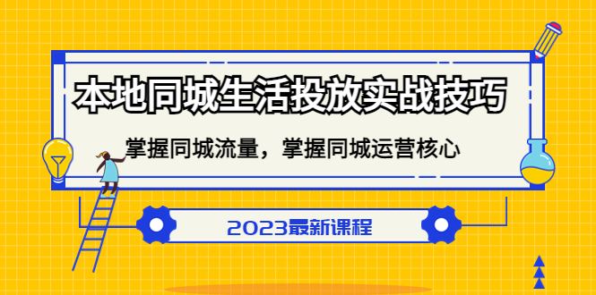 本地同城生活投放实战技巧，掌握-同城流量，掌握-同城运营核心-徐哥轻创网