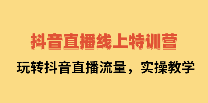 抖音直播线上特训营：玩转抖音直播流量，实操教学-徐哥轻创网