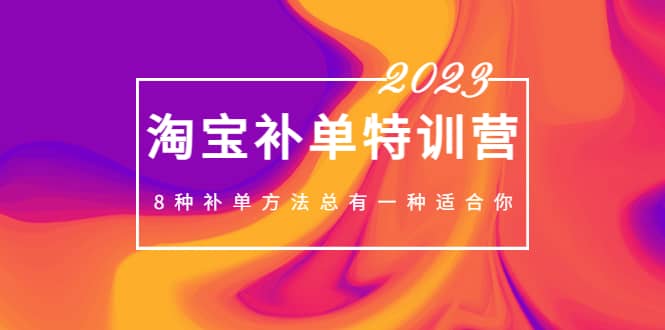 2023最新淘宝补单特训营，8种补单方法总有一种适合你-徐哥轻创网