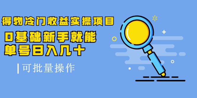 得物冷门收益实操项目教程，0基础新手就能单号日入几十，可批量操作【视频课程】-徐哥轻创网