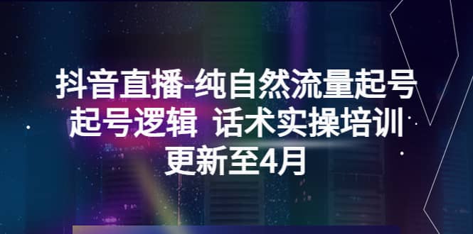 抖音直播-纯自然流量起号，起号逻辑 话术实操培训（更新至4月）-徐哥轻创网