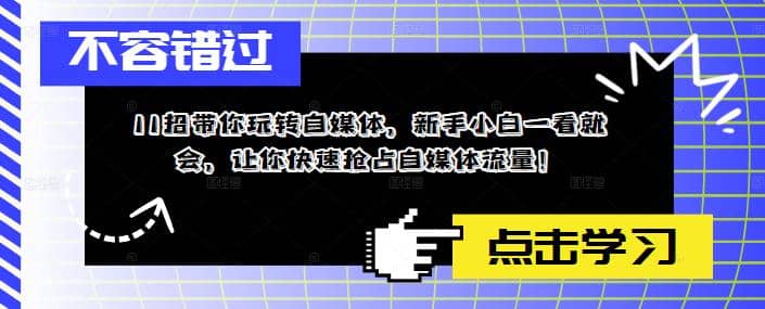 11招带你玩转自媒体，新手小白一看就会，让你快速抢占自媒体流量-徐哥轻创网