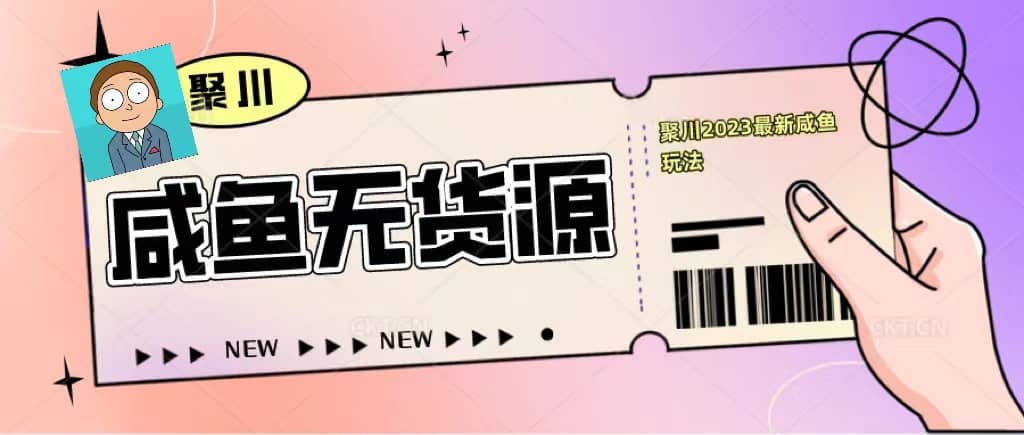 聚川2023闲鱼无货源最新经典玩法：基础认知 爆款闲鱼选品 快速找到货源-徐哥轻创网