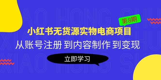 《小红书无货源实物电商项目》第8期：从账号注册 到内容制作 到变现-徐哥轻创网