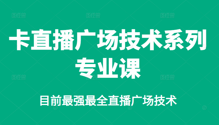 卡直播广场技术系列专业课，目前最强最全直播广场技术-徐哥轻创网