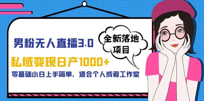 男粉无人直播3.0私域变现日产1000 ，零基础小白上手简单，适合个人或工作室-徐哥轻创网