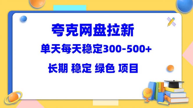 夸克网盘拉新项目：单天稳定300-500＋长期 稳定 绿色（教程 资料素材）-徐哥轻创网