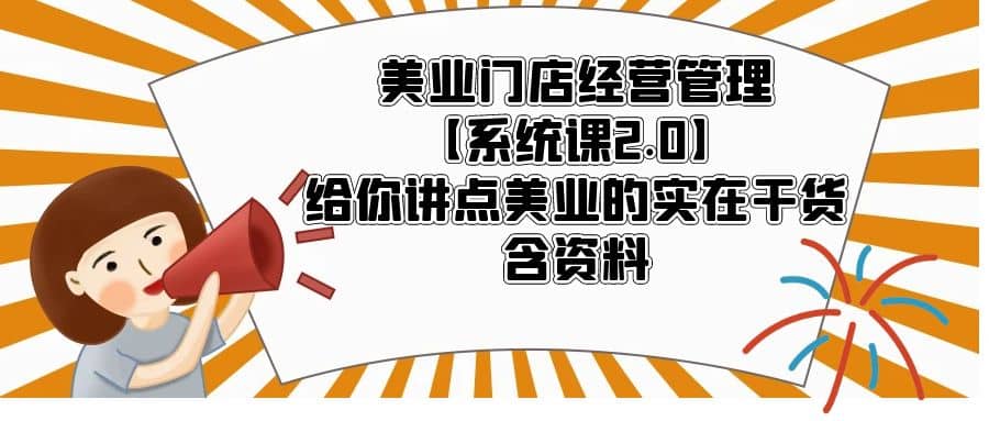 美业门店经营管理【系统课2.0】给你讲点美业的实在干货，含资料-徐哥轻创网