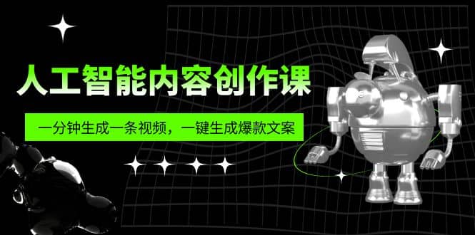 人工智能内容创作课：帮你一分钟生成一条视频，一键生成爆款文案（7节课）-徐哥轻创网