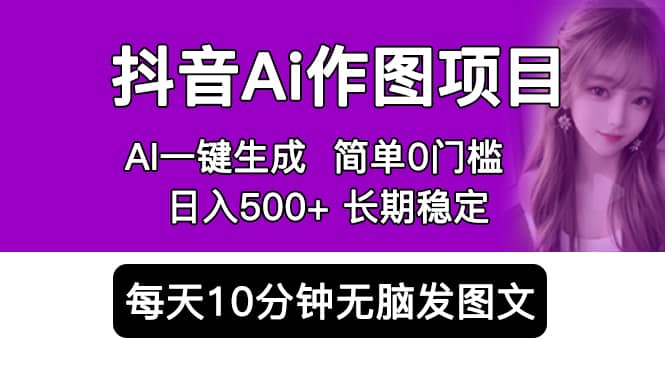 抖音Ai作图项目 Ai手机app一键生成图片 0门槛 每天10分钟发图文 日入500-徐哥轻创网