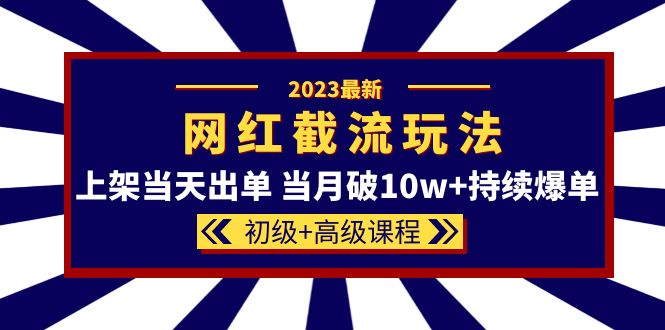 2023网红·同款截流玩法【初级 高级课程】上架当天出单 当月破10w 持续爆单-徐哥轻创网