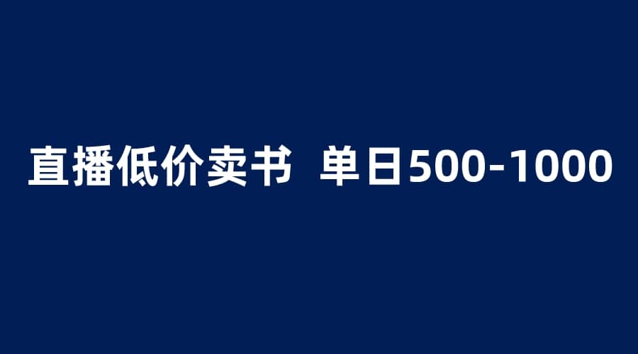 抖音半无人直播，1.99元卖书项目，简单操作轻松日入500＋-徐哥轻创网