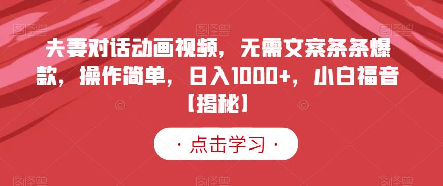 夫妻对话动画视频，无需文案条条爆款，操作简单，日入1000 ，小白福音【揭秘】-徐哥轻创网