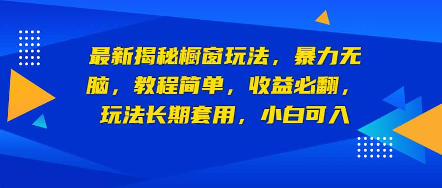 最新揭秘橱窗玩法，暴力无脑，收益必翻，玩法长期套用，小白可入-徐哥轻创网