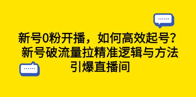 新号0粉开播，如何高效起号？新号破流量拉精准逻辑与方法，引爆直播间-徐哥轻创网