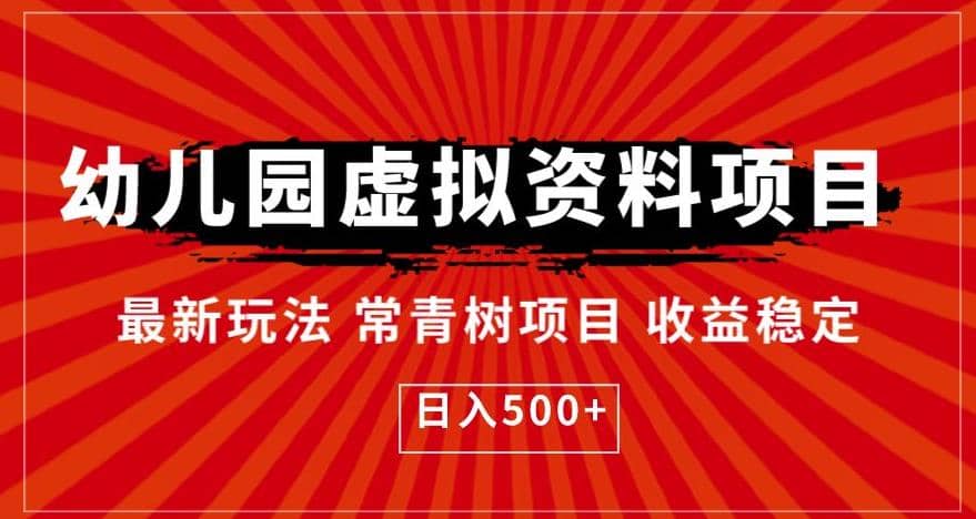 幼儿园虚拟资料项目，最新玩法常青树项目收益稳定，日入500 【揭秘】-徐哥轻创网