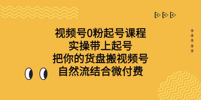 视频号0粉起号课程 实操带上起号 把你的货盘搬视频号 自然流结合微付费-徐哥轻创网