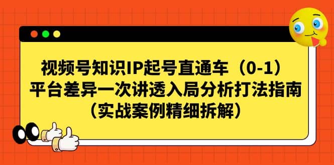 视频号知识IP起号直通车（0-1），平台差异一次讲透入局分析打法指南（实战案例精细拆解）-徐哥轻创网