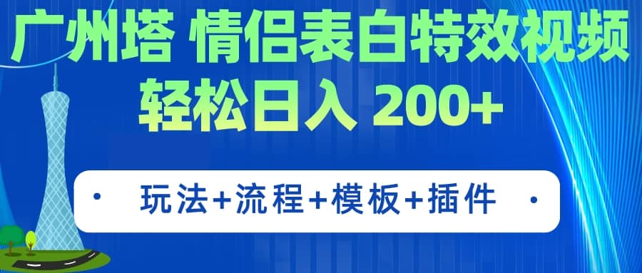 广州塔情侣表白特效视频 简单制作 轻松日入200 （教程 工具 模板）-徐哥轻创网