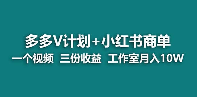 【蓝海项目】多多v计划 小红书商单 一个视频三份收益 工作室月入10w打法-徐哥轻创网