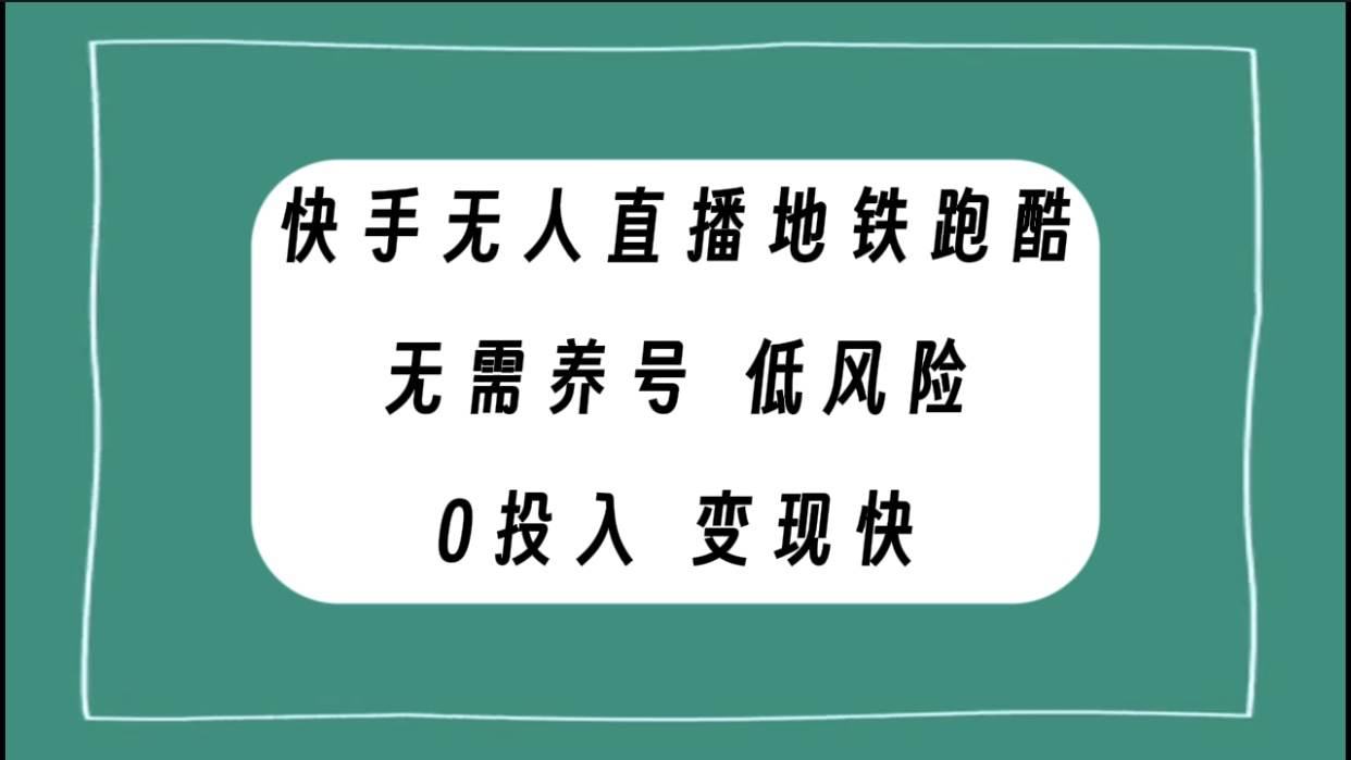 快手无人直播地铁跑酷，无需养号，低投入零风险变现快-徐哥轻创网