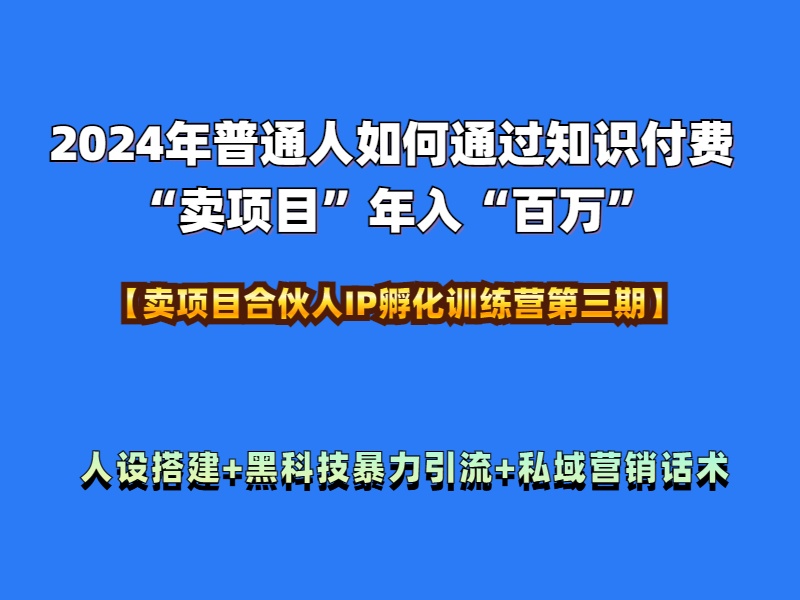 2024年普通人如何通过知识付费“卖项目”年入“百万”人设搭建-黑科技暴力引流-全流程-徐哥轻创网