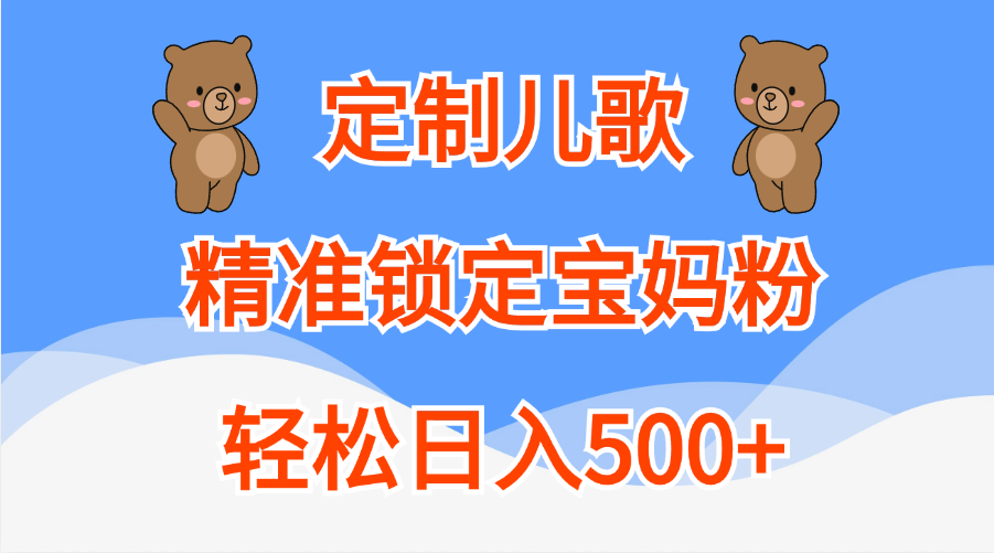 定制儿歌精准锁定宝妈粉，轻松日入500+-徐哥轻创网