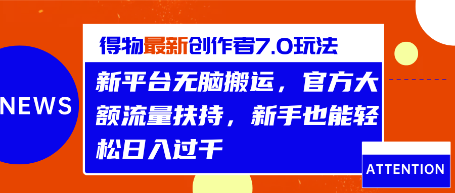 得物最新创作者7.0玩法，新平台无脑搬运，官方大额流量扶持，轻松日入过千-徐哥轻创网