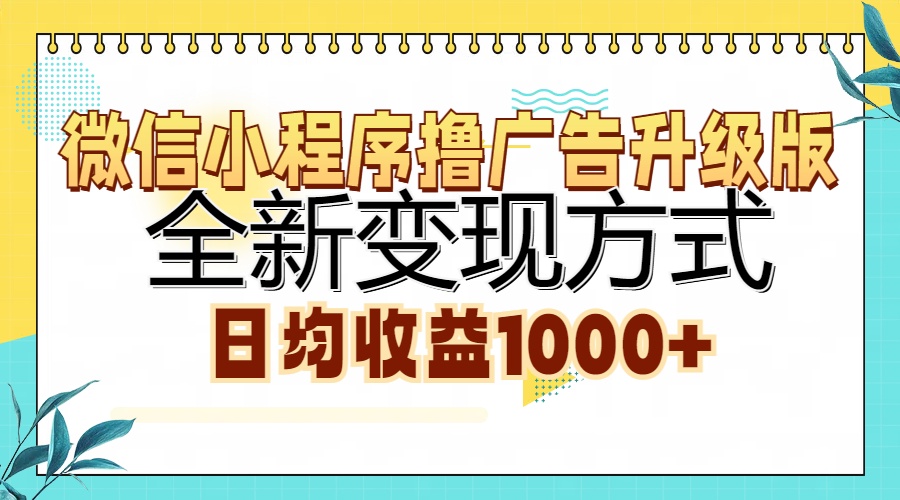 微信小程序撸广告升级版，全新变现方式，日均收益1000+-徐哥轻创网