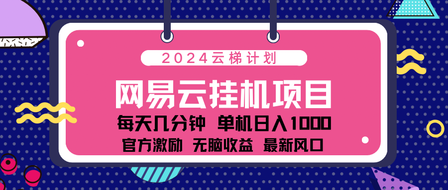 2024网易云云挂g项目！日入1000无脑收益！-徐哥轻创网