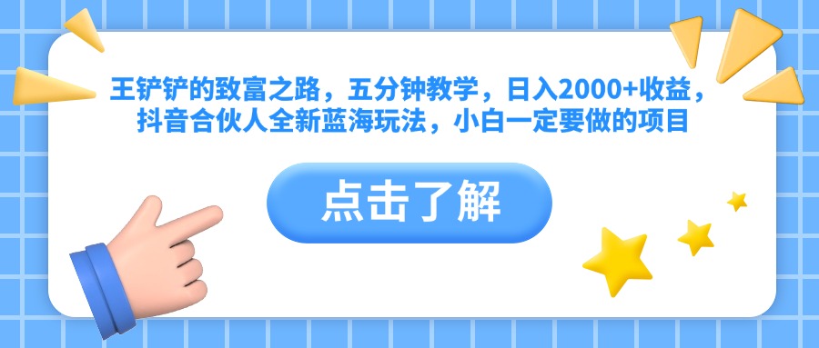 王铲铲的致富之路，五分钟教学，日入2000+收益，抖音合伙人全新蓝海玩法，小白一定要做的项目-徐哥轻创网