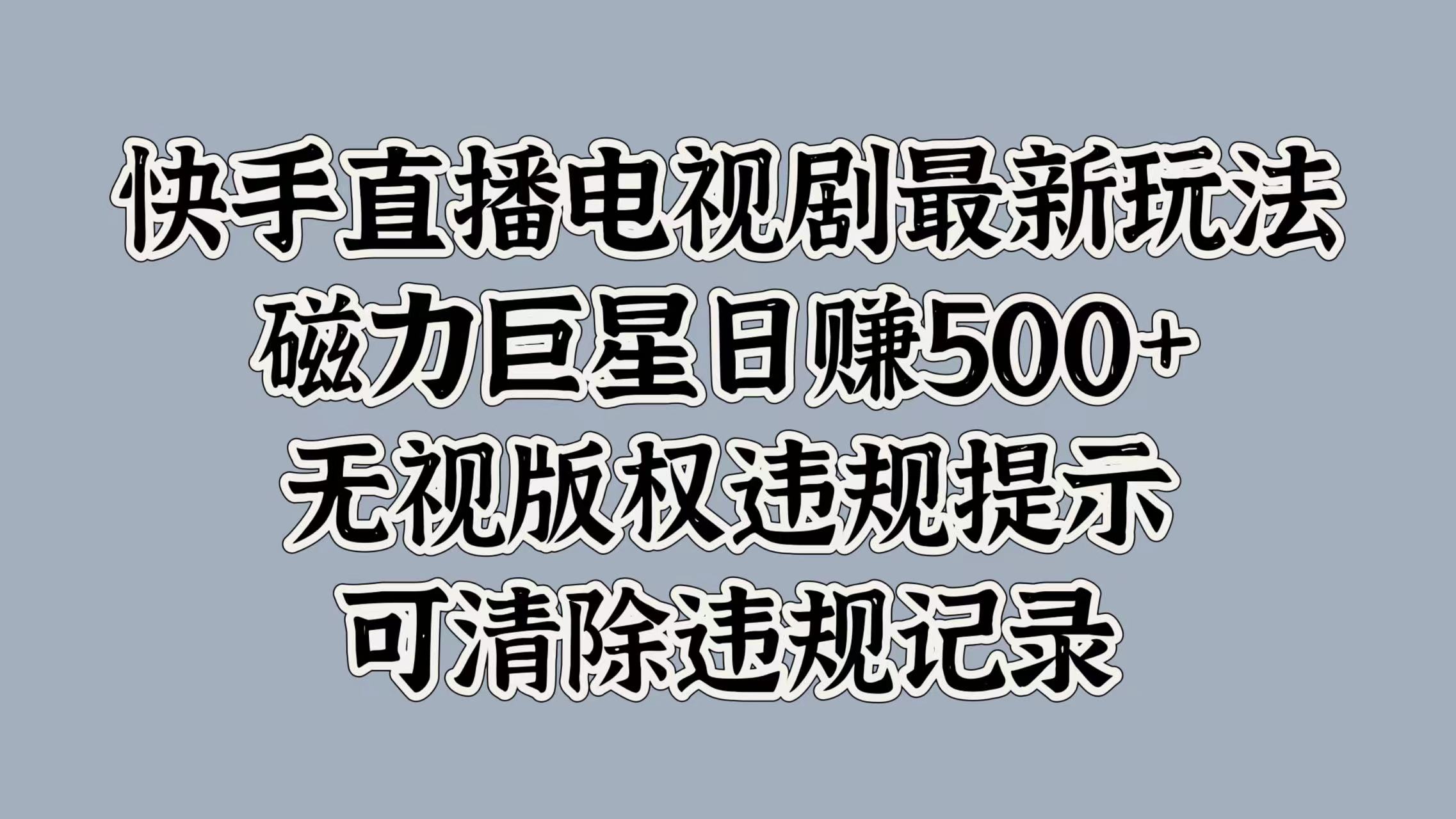 快手直播电视剧最新玩法，磁力巨星日赚500+，无视版权违规提示，可清除违规记录-徐哥轻创网