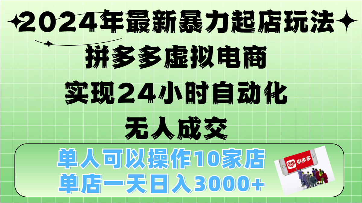 2024年最新暴力起店玩法，拼多多虚拟电商，实现24小时自动化无人成交，单人可以操作10家店，单店日入3000+-徐哥轻创网