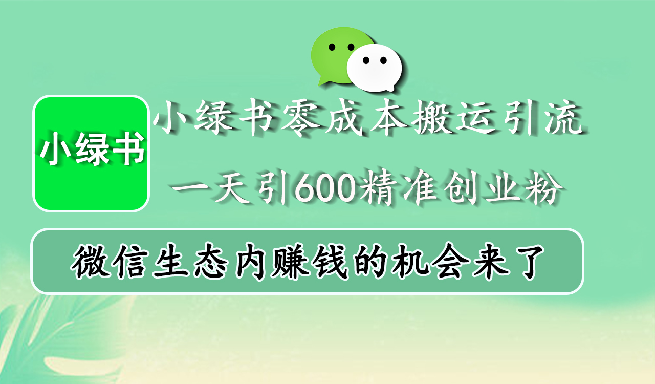 小绿书零成本搬运引流，一天引600精准创业粉，微信生态内赚钱的机会来了-徐哥轻创网